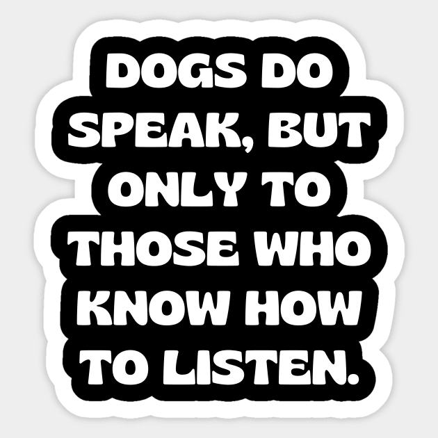 Dogs do speak, but only to those who know how to listen Sticker by Word and Saying